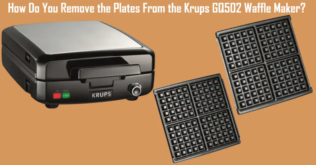 How Do You Remove the Plates From the Krups GQ502 Waffle Maker?